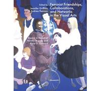 Feminist Friendships, Collaborations, and Networks in the Visual Arts: Essays in honor of Norma Broude and Mary D. Garrard (Harvey Miller Studies in the History of Culture, 4)