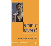 Feminist Futures?: Theatre, Performance, Theory (Performance Interventions)