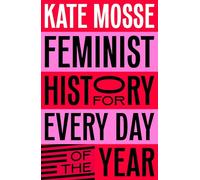 Feminist History for Every Day of the Year: 366 Incredible Women, From Boudica To Taylor Swift