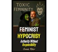 Feminist Hypocrisy: Authority Without Responsibility (Radical Feminism Fatale (satire))