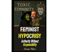 Feminist Hypocrisy: Authority Without Responsibility (Radical Feminism Fatale (satire))