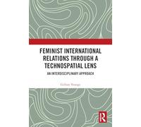 Feminist International Relations Through a Technospatial Lens: An Interdisciplinary Approach