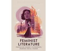 Feminist Literature: Portraying Women's Experiences, Sparking Social Change