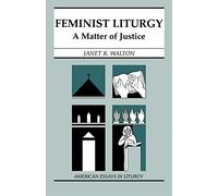 Feminist Liturgy: A Matter of Justice (American Essays in Liturgy)
