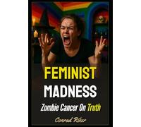 Feminist Madness: Zombie Cancer On Truth: 200 (redpilled revolutionary civil rights for men (satire))