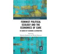 Feminist Political Ecology and the Economics of Care: In Search of Economic Alternatives (Routledge Studies in Ecological Economics)