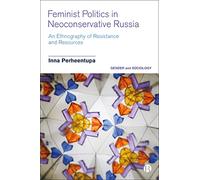 Feminist Politics in Neoconservative Russia: An Ethnography of Resistance and Resources (Gender and Sociology)
