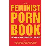 The Feminist Porn Book : The Politics of Producing Pleasure