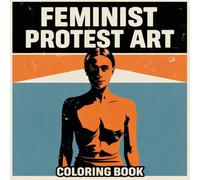 Feminist Protest Art - Art as Resistance: Adult Coloring Book About Feminism, Protest, and Power