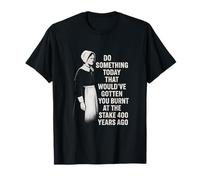 Feminist Quote Witch History Girl Power Burnt At The Stake T-Shirt