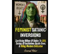 Feminist Satanic Inversions: Sacrificing Billions Of Babies To Lilith, Turning All Institutions Upside Down, & Killing Western Civilization (Redpilled Relationships (satire))