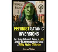Feminist Satanic Inversions: Sacrificing Billions Of Babies To Lilith, Turning All Institutions Upside Down, & Killing Western Civilization (Redpilled Relationships (satire))
