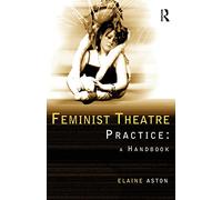 Feminist Theatre Practice: A Handbook