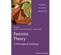 Feminist Theory: A Philosophical Anthology: 23 (Blackwell Philosophy Anthologies)