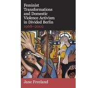 Feminist Transformations and Domestic Violence Activism in Divided Berlin, 1968-2002 (British Academy Monographs)