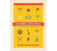 Feminist Utopia Project, The: Fifty-Seven Visions of a Wildly Better Future