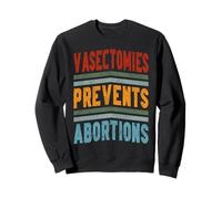 Feminist Vasectomies Prevents Abortions Sweatshirt