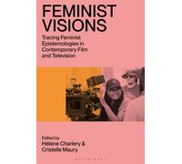 Feminist Visions : Tracing Feminist Epistemologies in Contemporary Film and Television