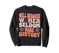Feminist Well Behaved Women Seldom Make History Sweatshirt