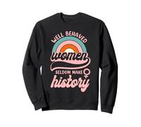 Feminist Well Behaved Women Seldom Make History Sweatshirt