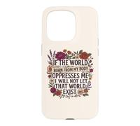 Feminist Womens Rights The World Born From My Body Oppresses Case for iPhone 15 Pro