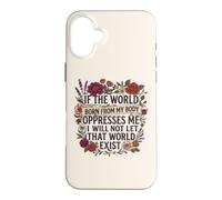 Feminist Womens Rights The World Born From My Body Oppresses Case for iPhone 16 Plus