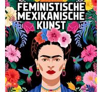 Feministische mexikanische Kunst | Ausmalbuch von Frida inspiriert: Für Erwachsene & Teens mit 45 Motiven voll starker Frauenportraits, Blumen, Tiere und Stillleben