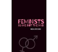 FEMINISTS, BLAME NOT THE MAN!