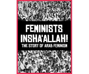 Feminists Insha'allah! The Story of Arab Feminism