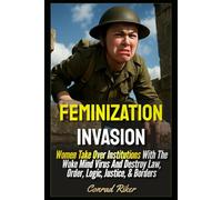 Feminization Invasion: Women Take Over Institutions With The Woke Mind Virus And Destroy Law, Order, Logic, Justice, & Borders (redpilled revolutionary civil rights for men (satire))