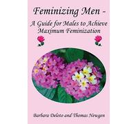 Feminizing Men - A Guide for Males to Achieve Maximum Feminization (Non-fiction Crossdressing and Feminization Books)