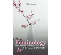 Feminology: Philosophy, Epistemology and the Female Condition