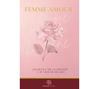 Femme Amour : Journal de guérison, foi et amour de soi: 30 jours pour guérir ton cœur, te reconnecter à la Divine Providence et retrouver ta valeur
