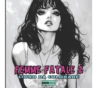 Femme Fatale 2 - Il Libro da Colorare per Ragazzi e Adulti: Libro per Tutti Coloro che Amano le Muse senza Tempo-50 illustrazioni sensuali ed eleganti che celebrano la bellezza femminile senza fine