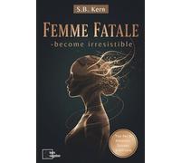 Femme Fatale - become irresistible ( Dark Feminine Energy Guide and Secrets): Your Key to Attraction, Success, Self-Love, Self-Discovery & Confidence