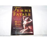 Femme Fatale: Love, Lies, and the Unknown Life of Mata Hari