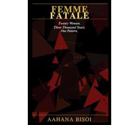 FEMME FATALE: Twenty Women. Three Thousand Years. One Pattern.