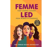 Femme Led: Hard-Learned Lessons from Women in Leadership
