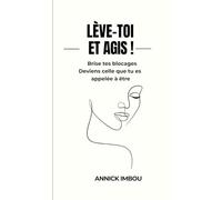 Femme, lève-toi et agis: Brise tes blocages et deviens la femme que tu es appelée à être