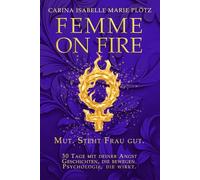 Femme On Fire - Mut. Steht Frau gut.: 30 Tage mit deiner Angst - Geschichten, die bewegen. Psychologie, die wirkt.