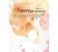 Femmemotions: Reverse Colouring Book + Emotional Self-care and Wellness Guide