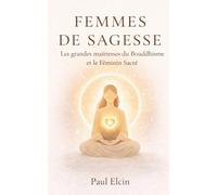 Femmes de Sagesse - Les grandes maîtresses du Bouddhisme et le Féminin Sacré: Méditations, rituels et enseignements de Kwan Yin, Tara, Yeshe Tsogyal, ... et Pema Chödrön (Les Voies du Bouddha)
