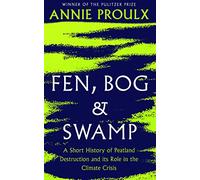 Fen, Bog and Swamp: A Short History of Peatland Destruc - Proulx, Annie - Hardback -