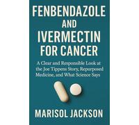 FENBENDAZOLE AND IVERMECTIN FOR CANCER: A Clear and Responsible Look at the Joe Tippens Story, Repurposed Medicine, and What Science Says