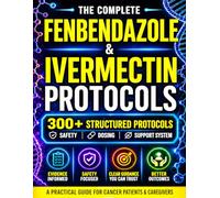 Fenbendazole and Ivermectin Protocols: 300+ Holistic Combos for Cancer Patients and Caregivers, with Safety Guidance, Dosing Context, Natural Support, and Wellness Tools