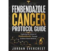 Fenbendazole Cancer Protocol Guide: Exploring the Science of Fenbendazole Through Evidence-Based Medicine