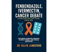 Fenbendazole, Ivermectin, and the Cancer Debate: Investigating Off-Label Drug Use: Exploring Scientific Findings, Patient Stories, and Ethical Questions