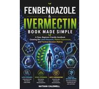 Fenbendazole & Ivermectin Book Made Simple: A Clear, Beginner-Friendly Handbook Covering the Latest Research, Patient Experiences, Safety Considerations, and Practical Decision-Making