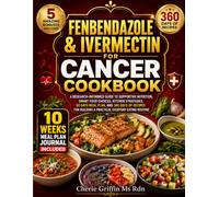Fenbendazole & Ivermectin For Cancer Cookbook: A Research-Informed Guide to Supportive Nutrition, Smart Food Choices, Kitchen Strategies, 60 Days Meal ... Building a Practical Everyday Eating Routine