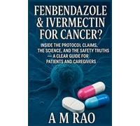 Fenbendazole & Ivermectin for Cancer?: Inside the Protocol Claims, the Science, and the Safety Truths - A Clear Guide for Patients and Caregivers
